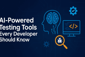 AI-Powered Testing Tools Every Developer Should Know