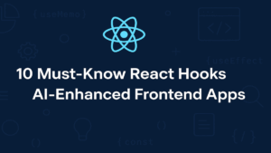 10 Must-Know React Hooks for AI-Enhanced Frontend Apps