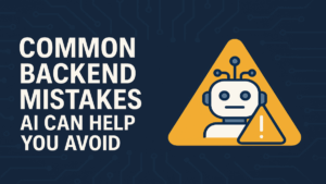 Common Backend Mistakes AI Can Help You Avoid