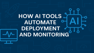 How AI Tools Automate Deployment & Monitoring
