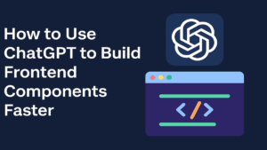 How to Use ChatGPT to Build Frontend Components Faster