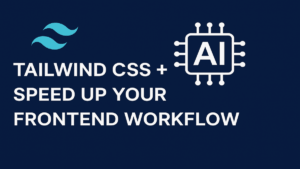 Tailwind CSS + AI Speed Up Your Frontend Workflow